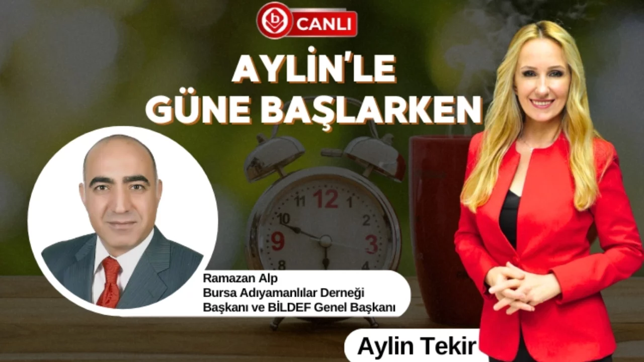 Aylin'le Güne Başlarken'in Konuğu; Bursa Adıyamanlılar Derneği Başkanı Ramazan Alp