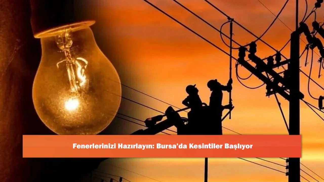 Fenerlerinizi Hazırlayın: Bursa'da Kesintiler Başlıyor