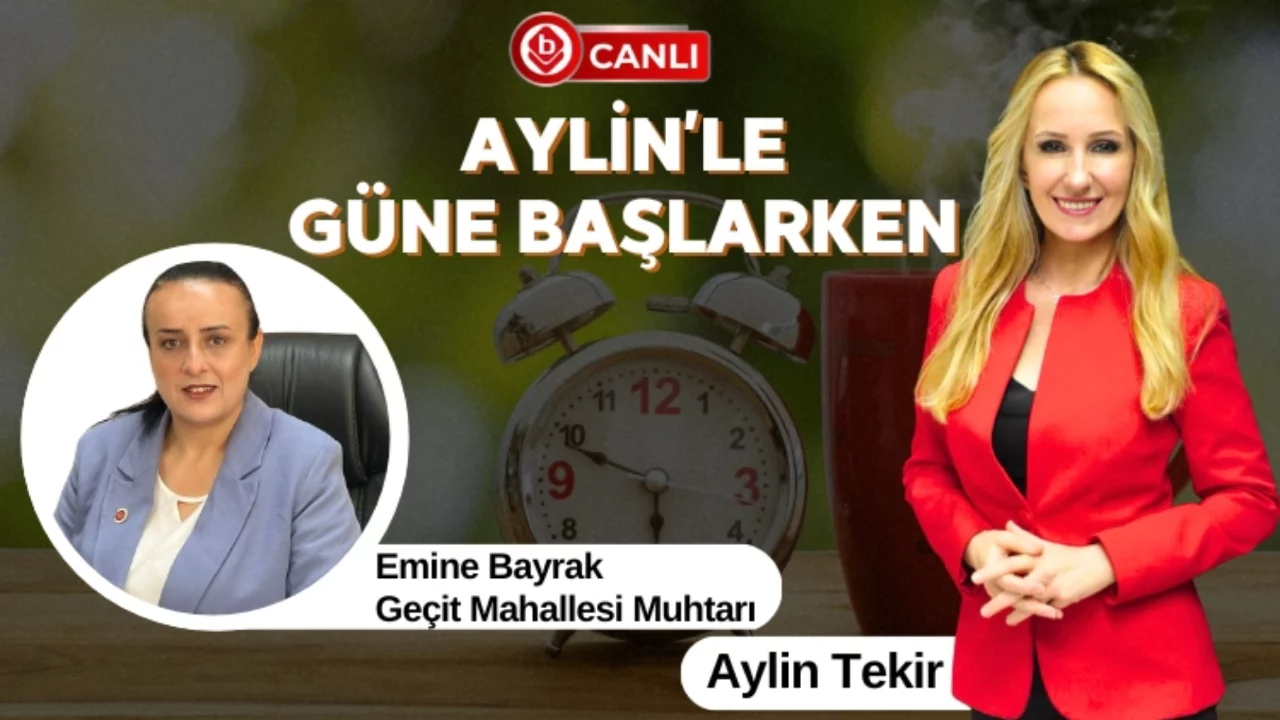  Aylin'le Güne Başlarken'in Konuğu; Geçit Mahallesi Muhtarı Emine Bayrak