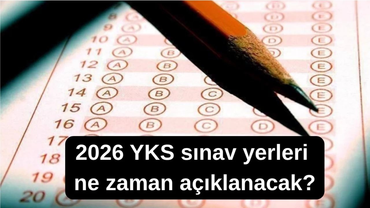 2026 YKS sınav yerleri ne zaman açıklanacak?