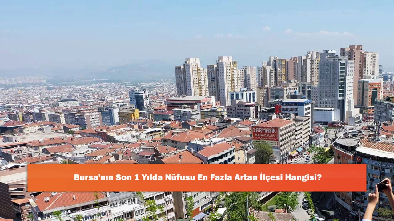 Bursa'nın Son 1 Yılda N&uuml;fusu En Fazla Artan İl&ccedil;esi Hangisi?