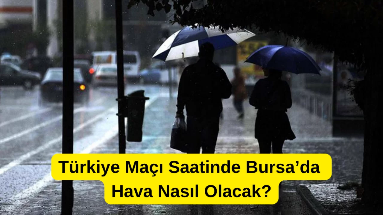 Türkiye Maçı Saatinde Bursa'da Hava Nasıl Olacak? İşte Maç Sabahının Hava Durumu