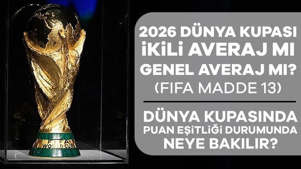 D&uuml;nya Kupası Gruplarında Puan Eşitliğinde Neye Bakılır? 2026 D&uuml;nya Kupası İkili Averaj mı Genel Averaj mı? (FIFA Madde 13)