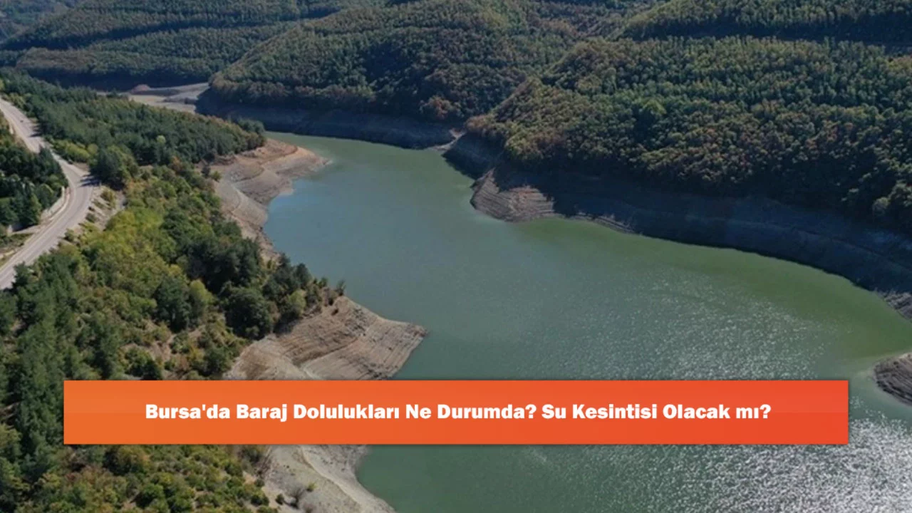 Bursa'da Baraj Dolulukları Ne Durumda? Su Kesintisi Olacak mı?