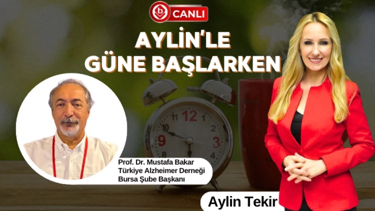 Aylin'le Güne Başlarken'in Konuğu; Alzheimer Derneği Bursa Şube Başkanı Prof. Dr. Mustafa Bakar