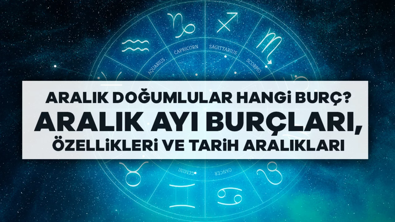 Aralık Doğumlular Hangi Burç? Aralık Ayı Burçları, Özel...