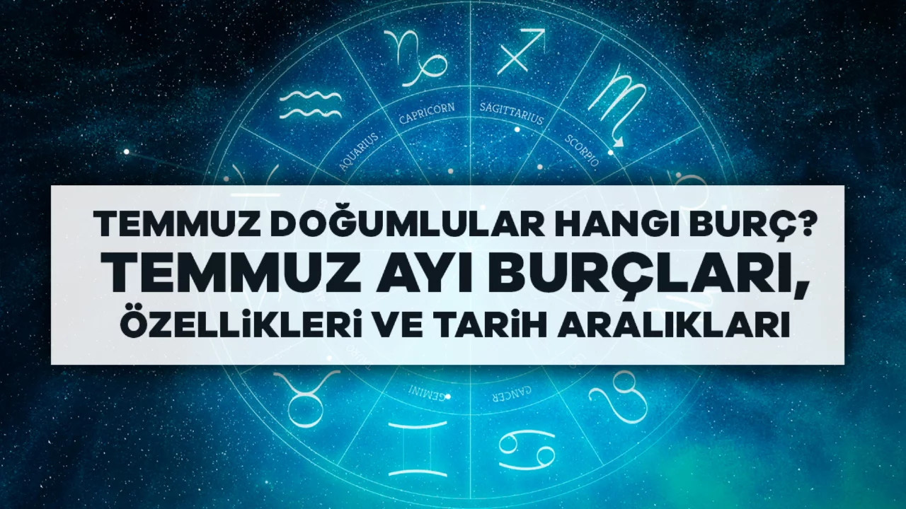 Temmuz Doğumlular Hangi Burç? Temmuz Ayı Burçları, Özel...