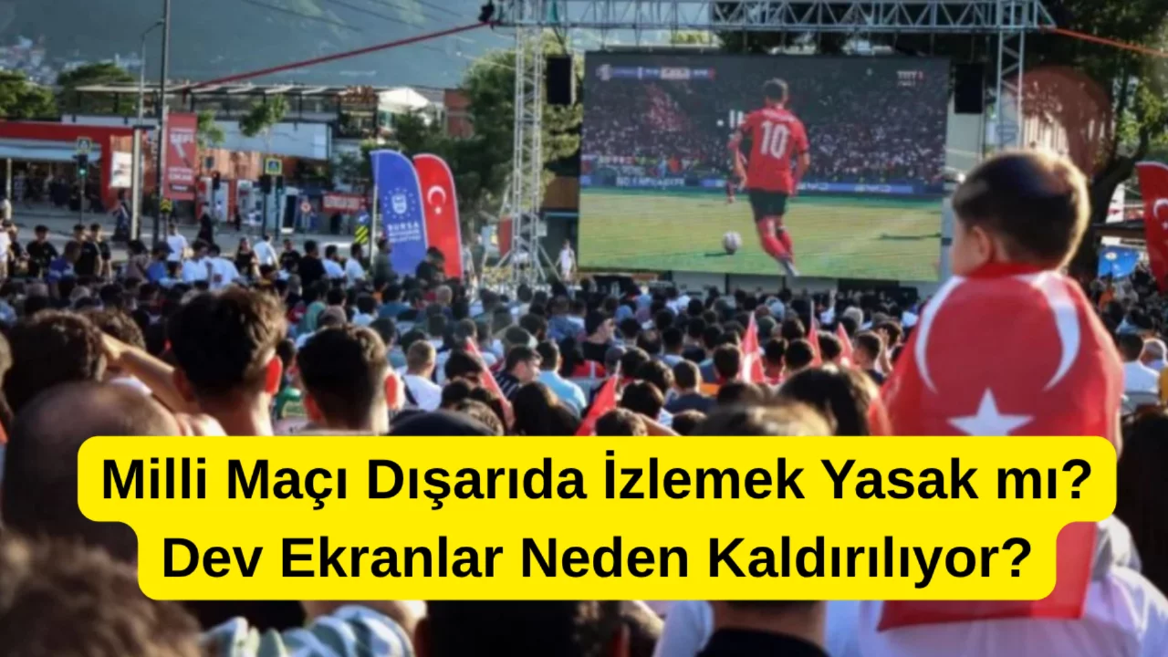 Milli Ma&ccedil;ı Dışarıda İzlemek Yasak mı? Dev Ekranlar Neden Kaldırılıyor?