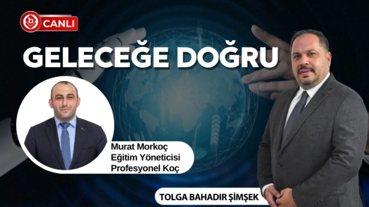 Tolga Bahadır Şimşek ile Geleceğe Doğru'nun konuğu; Eğitim Yöneticisi Profesyonel Koç Murat Morkoç