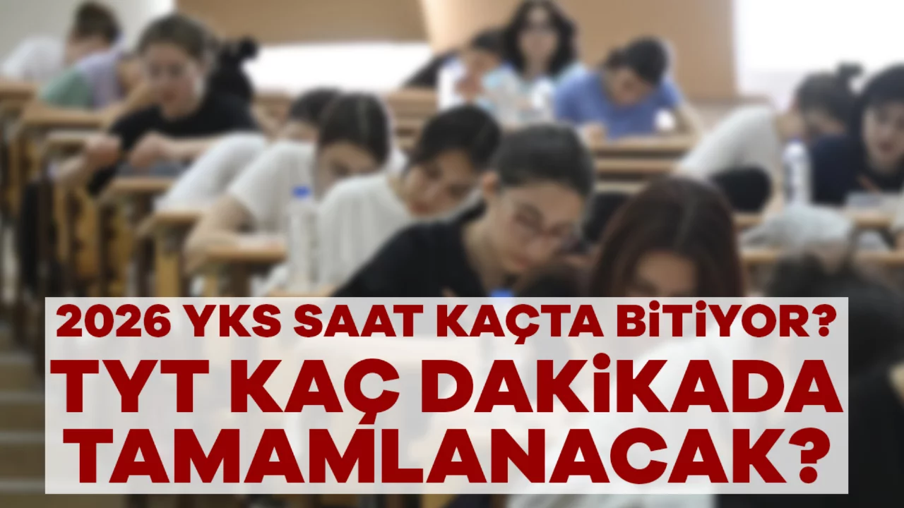 2026 YKS Saat Kaçta Bitiyor? TYT Kaç Dakikada Tamamlanacak? İşte Sınav Süreleri