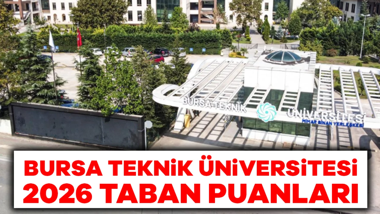 Bursa Teknik &Uuml;niversitesi 2026 Taban Puanları: Bilgisayar, Yapay Zeka ve Psikoloji Ka&ccedil; Binle Kapatıyor?
