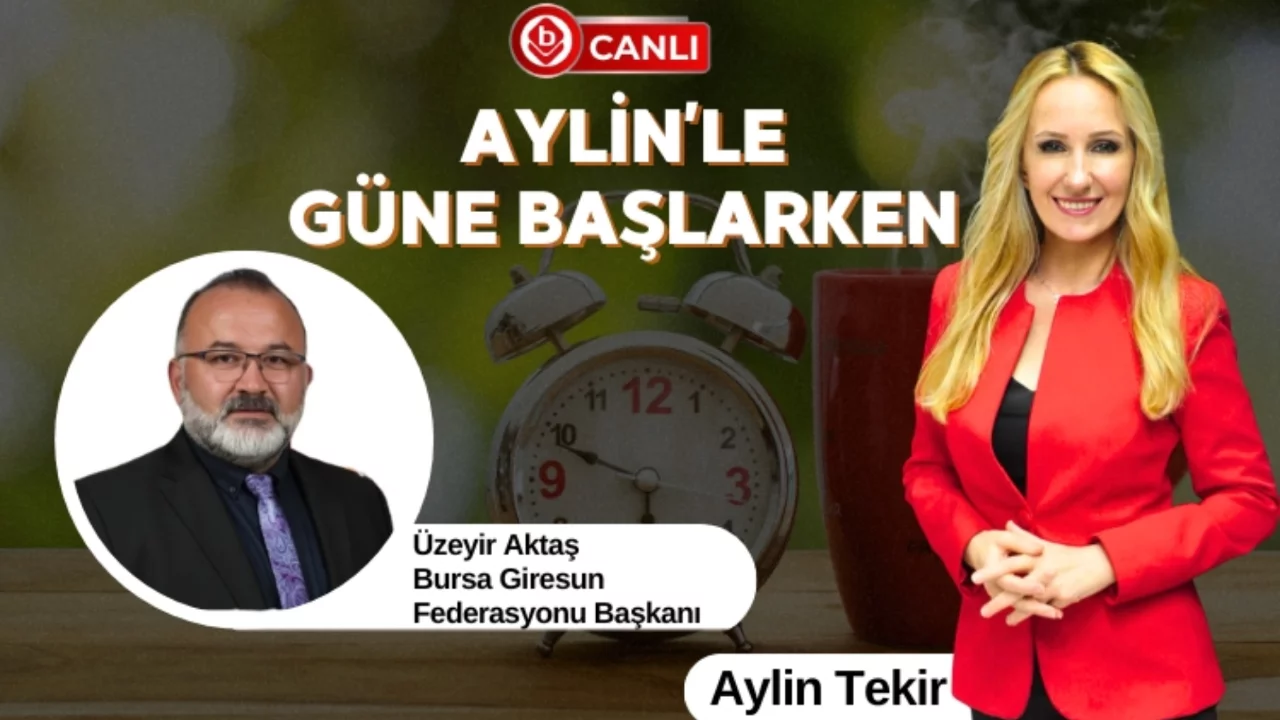Aylin'le G&uuml;ne Başlarken'in Konuğu; Bursa Giresun Federasyonu Başkanı &Uuml;zeyir Aktaş