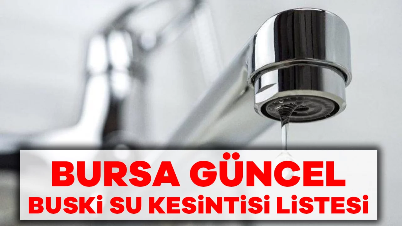 Bursa Su Kesintisi Listesi: Bursa'da Bug&uuml;n Sular Ne Zaman Gelecek? G&uuml;ncel BUSKİ Kesintileri