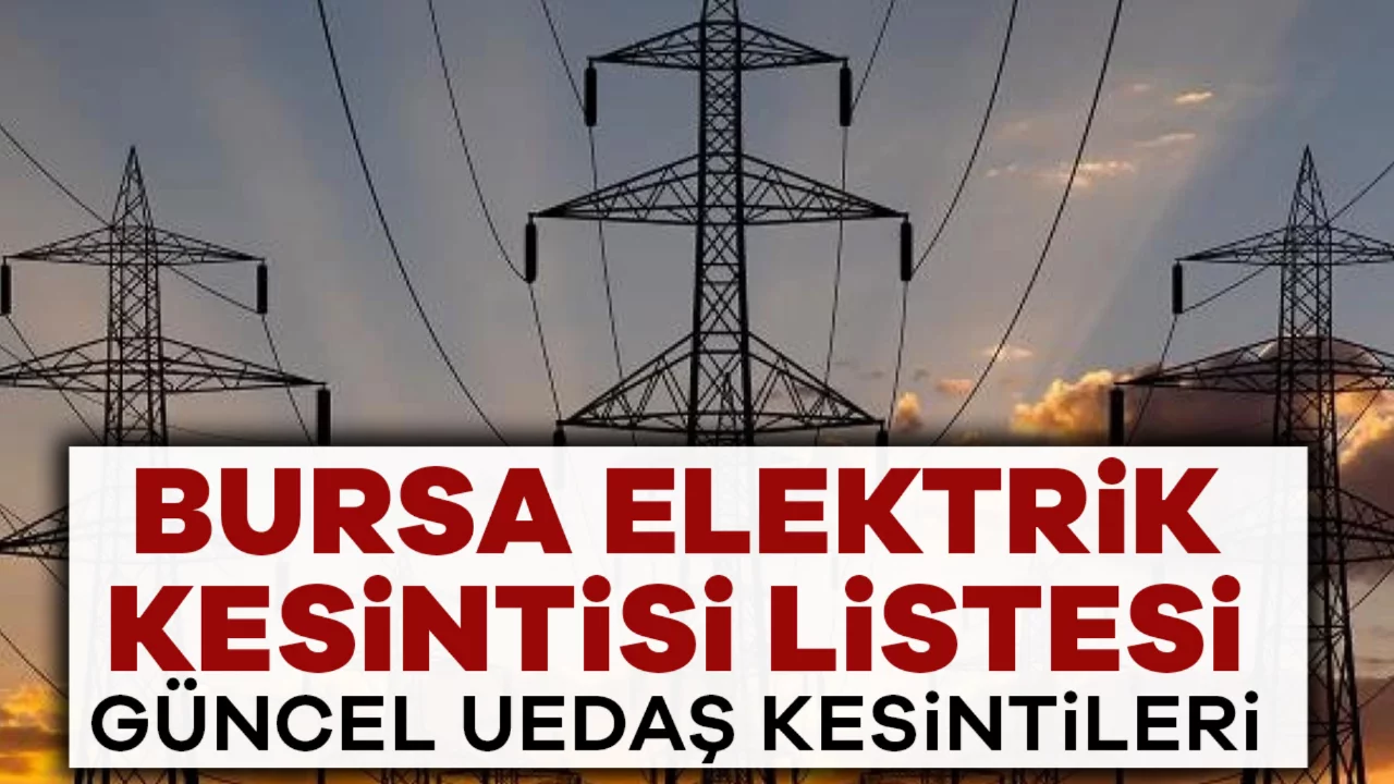 Bursa Elektrik Kesintisi Listesi: Bursa'da Bug&uuml;n Elektrikler Ne Zaman Gelecek? G&uuml;ncel UEDAŞ Kesintileri