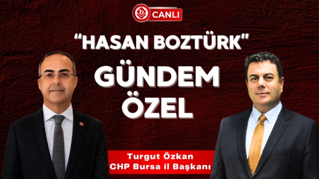 Hasan Boztürk ile "Gündem Özel" programının konuğu; CHP Bursa İl Başkanı Turgut Özkan