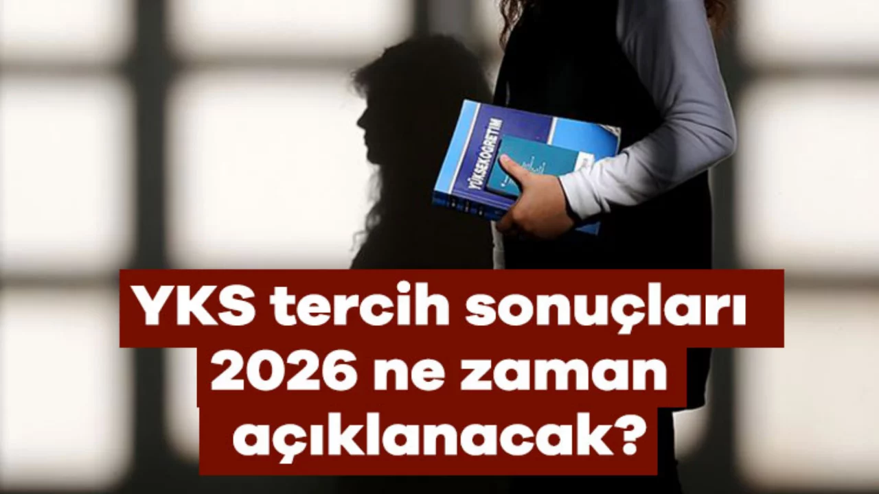 YKS tercih sonu&ccedil;ları 2026 ne zaman a&ccedil;ıklanacak?