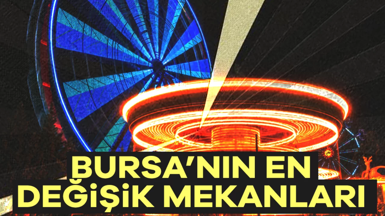Bursa'nın en değişik mekanları!