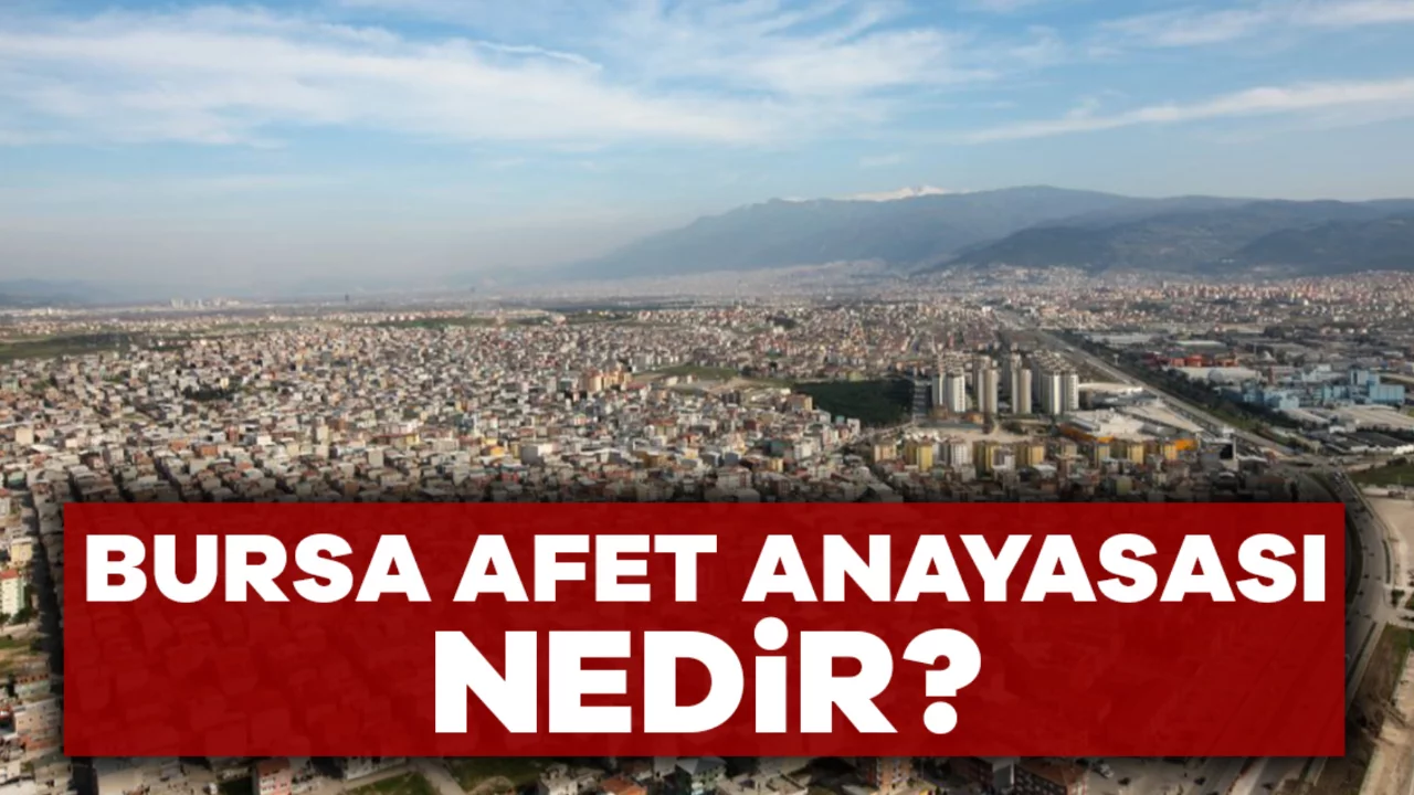 Bursa Afet Anayasası Nedir? Deprem İ&ccedil;in Hangi &Ouml;nlemler Alınacak, Neler Değişecek?