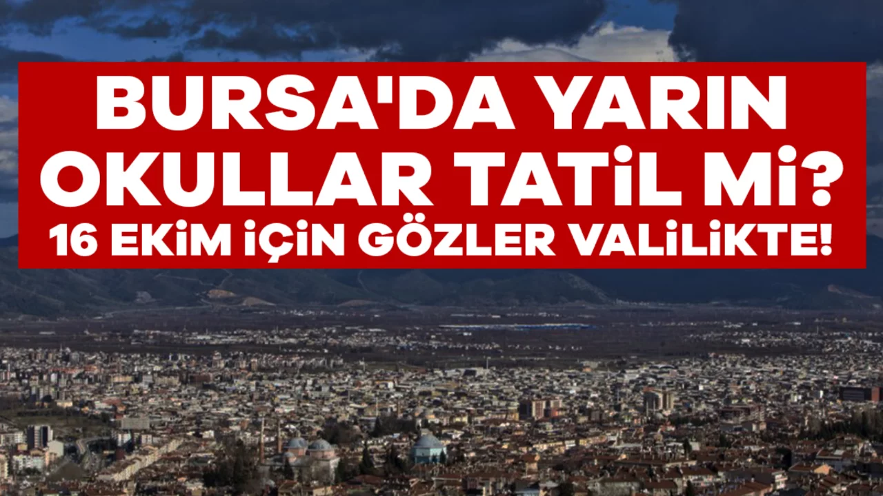 Bursa'da Yarın Okullar Tatil mi? 16 Ekim İ&ccedil;in G&ouml;zler Valilikte!