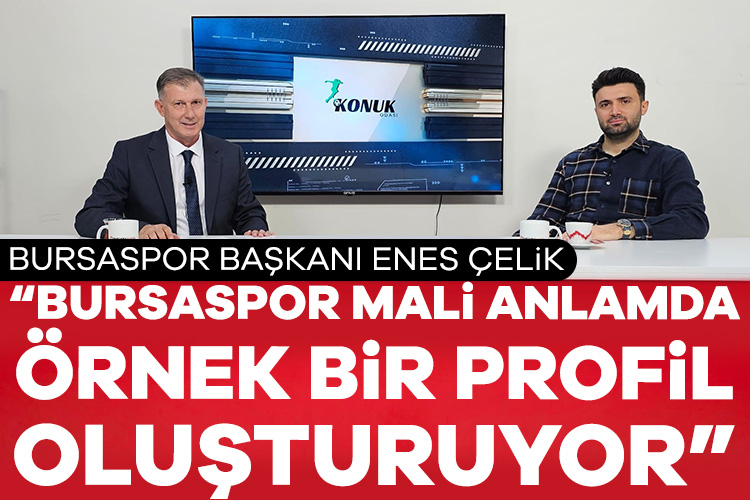 Başkan Çelik: Bursaspor mali anlamda örnek bir profil oluşturuyor