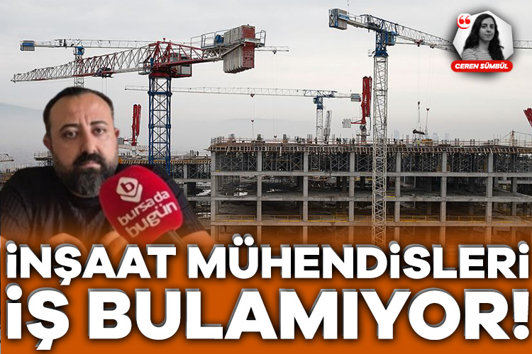 Bursa'da inşaat mühendislerinin yaşadığı sıkıntılar neler? Yeni mezun inşaat mühendisleri iş bulamıyor!