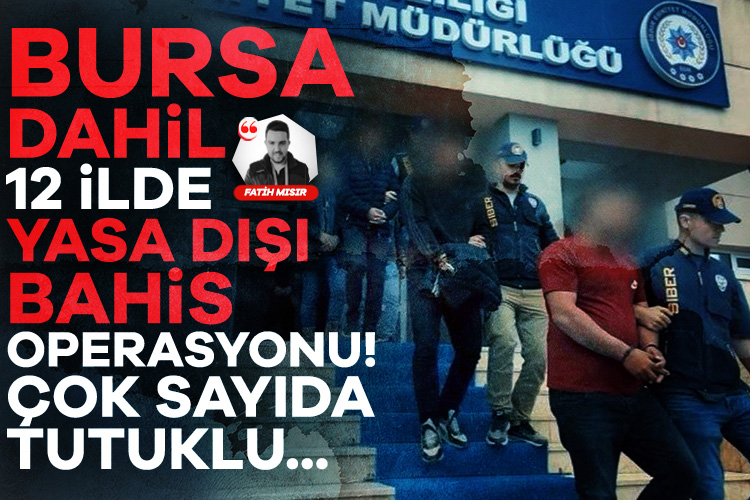 Bursa dahil 12 ilde yasa dışı bahis operasyonu! Çok sayıda kişi tutuklandı...
