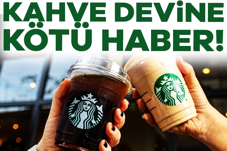 Dünyaca ünlü kahve devine kötü haber!