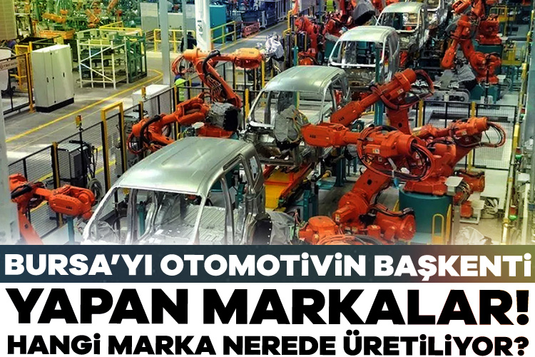 Bursa&#039;yı otomotivin başkenti yapan markalar! Hangi marka nerede üretiliyor?
