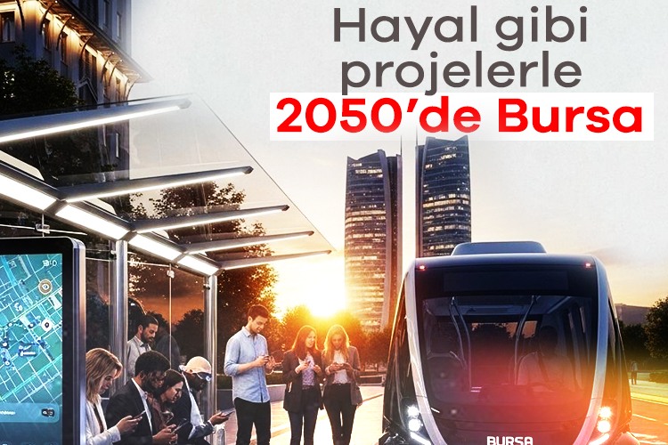 Hayal gibi projelerle 2050'de Bursa!