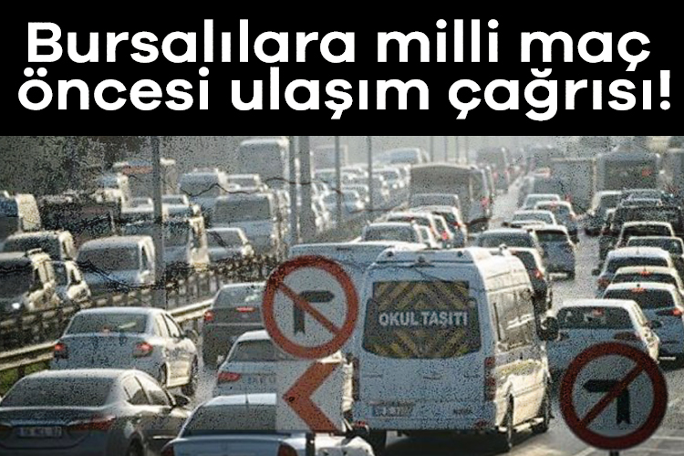 Bursalılara milli maç öncesi ulaşım çağrısı!