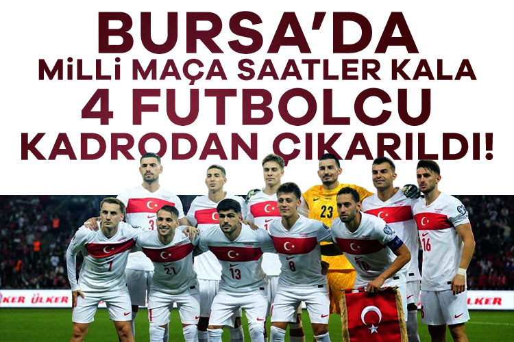 Bursa'da milli maça saatler kala 4 futbolcu kadrodan çıkarıldı!