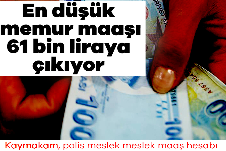 En düşük memur maaşı 61 bin liraya çıkıyor: Kaymakam, polis meslek meslek maaş hesabı
