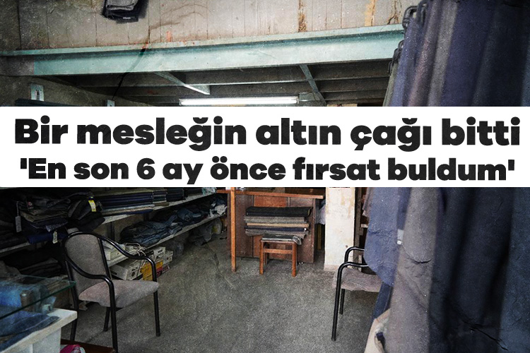 Bir mesleğin altın çağı bitti 'En son 6 ay önce fırsat buldum'