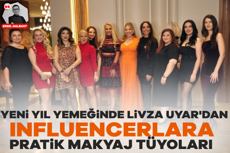 Yeni yıl yemeğinde Livza Uyar'dan Influencerlara pratik makyaj tüyoları