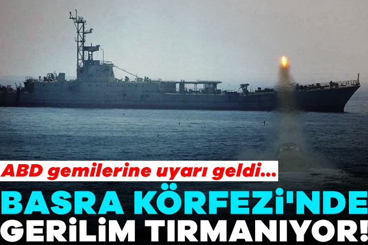 Basra Körfezi'nde gerilim tırmanıyor! ABD gemilerine uyarı geldi...