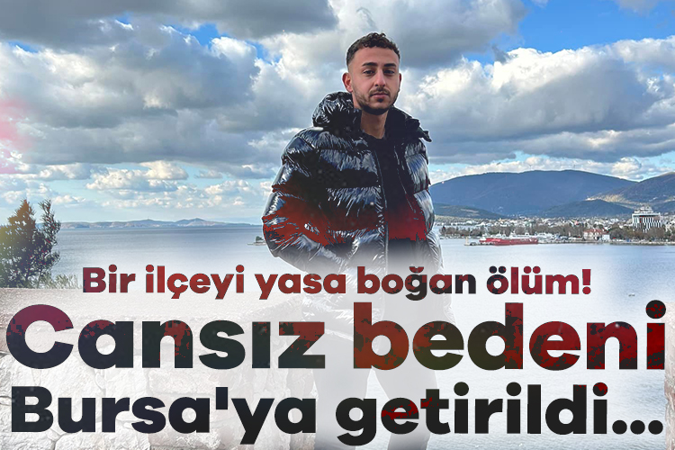 Bir ilçeyi yasa boğan ölüm! Cansız bedeni Bursa'ya getirildi...