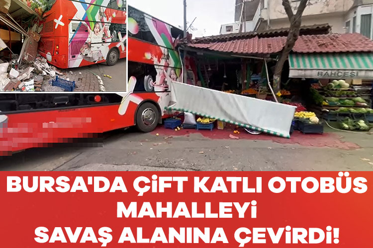 Bursa'da çift katlı otobüs mahalleyi savaş alanına çevirdi!