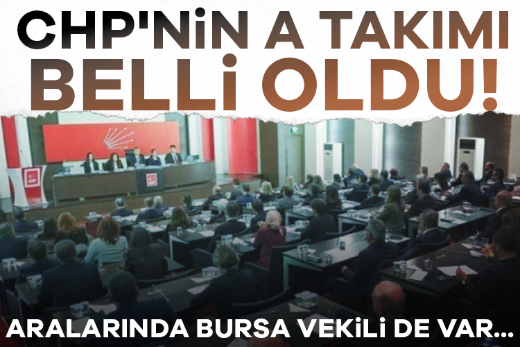 CHP'nin A Takımı belli oldu! Aralarında Bursa vekili de var...
