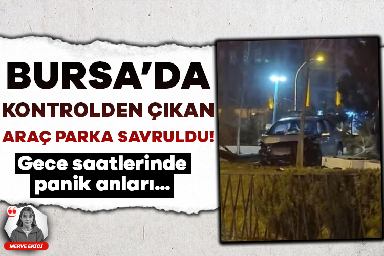 Bursa'da kontrolden çıkan otomobil parka savruldu!
