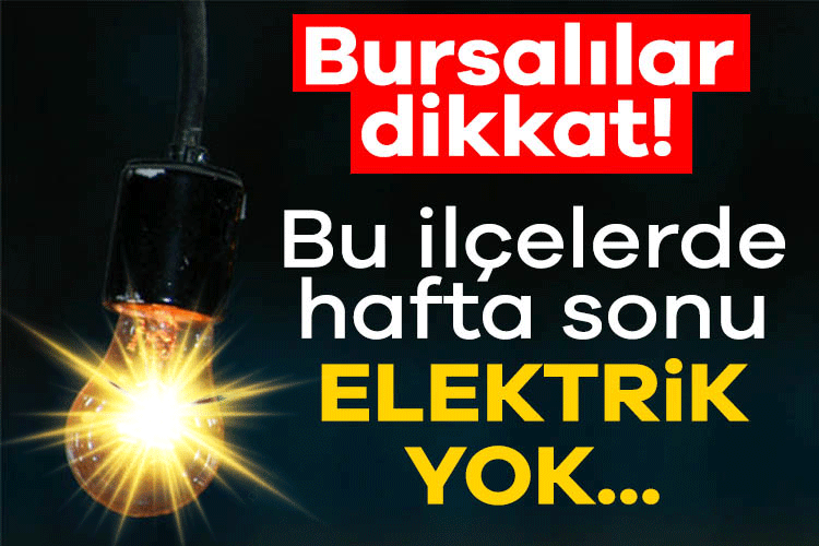 Bursalılar dikkat! Hafta sonu o ilçelerde elektrik yok...