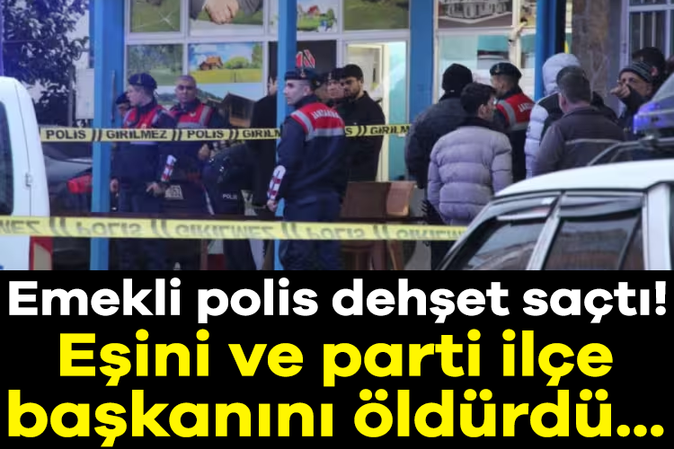 Emekli polis dehşet saçtı! Eşini ve parti ilçe başkanını öldürdü...