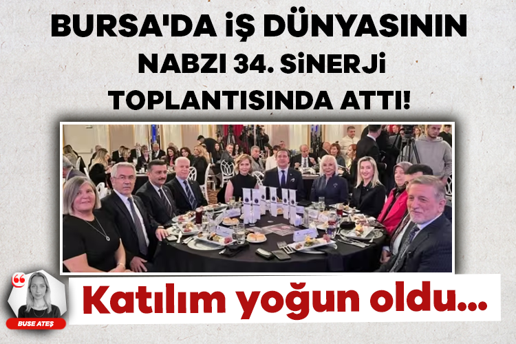 Bursa'da iş dünyasının nabzı 34. sinerji toplantısında attı!