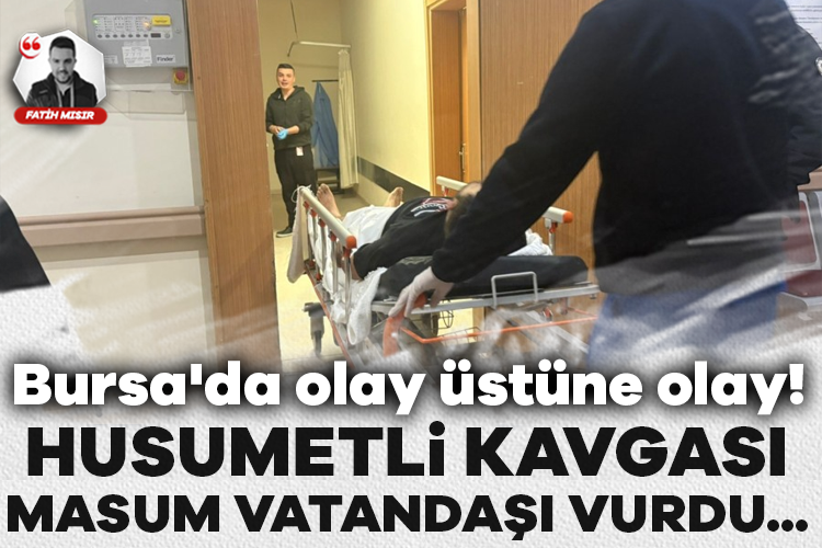 Bursa'da olay üstüne olay! Husumetli kavgası masum vatandaşı vurdu...