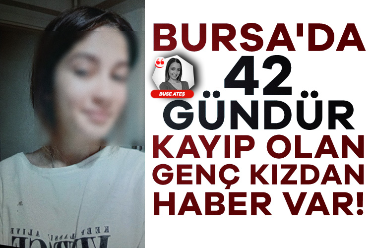 Bursa'da 42 gündür kayıp olan genç kızdan haber var!