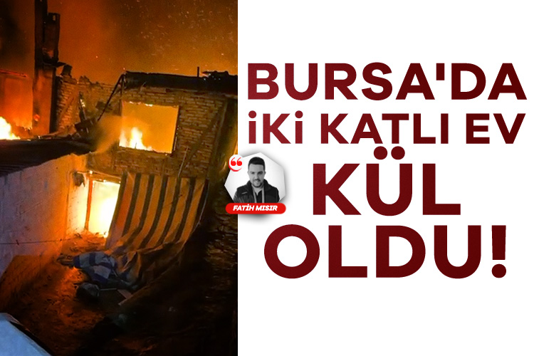 Bursa'da iki katlı ev kül oldu!