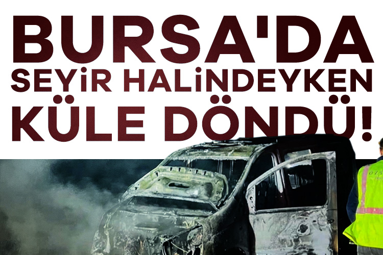 Bursa'da seyir halindeyken küle döndü!