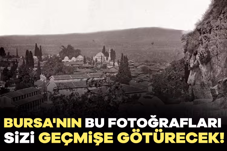 Bursa'nın bu fotoğrafları sizi geçmişe götür...