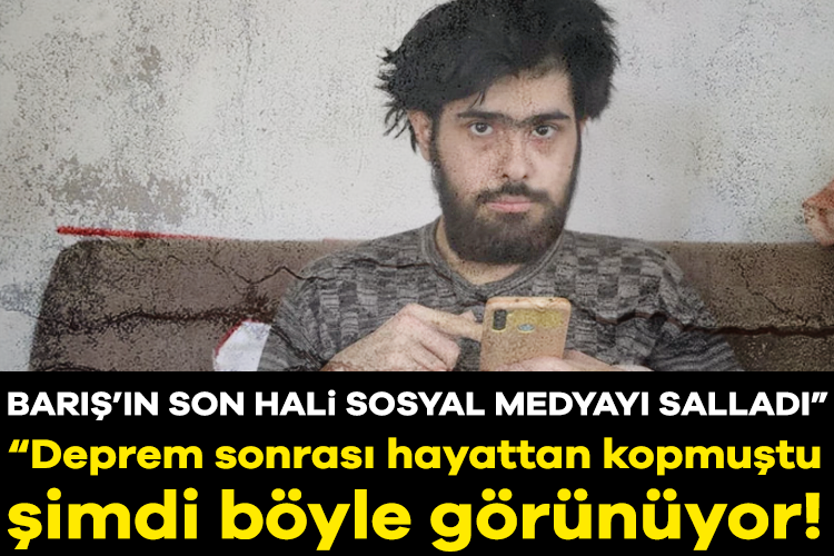 6 Şubat depremleri sonrası depresyona girmişti! İşte Barış'ın son hali...