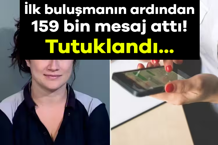 İlk buluşmanın ardından 159 bin mesaj attı! Tutuklandı...