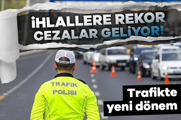 Trafikte yeni dönem: İhlallere rekor cezalar geliyor